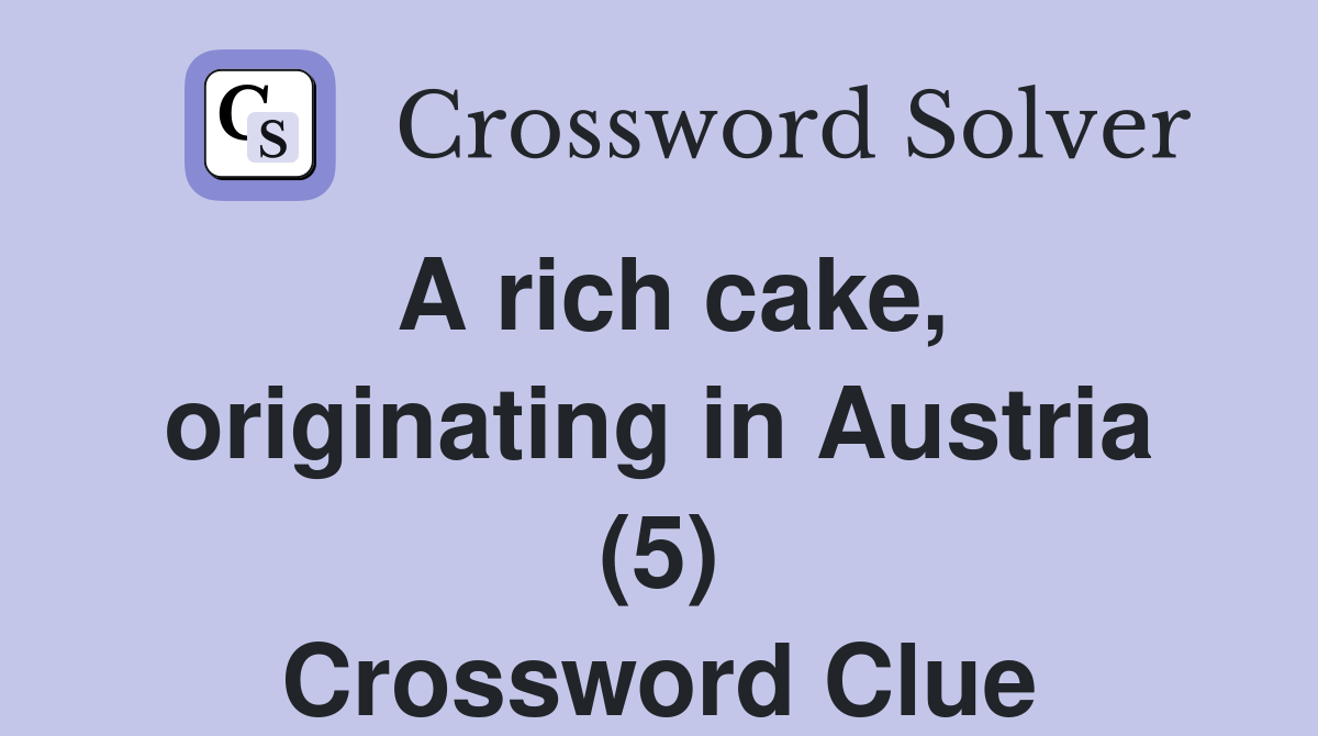 A rich cake, originating in Austria (5) Crossword Clue Answers
